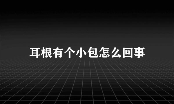 耳根有个小包怎么回事