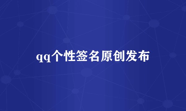 qq个性签名原创发布