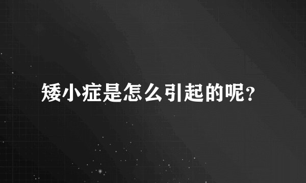 矮小症是怎么引起的呢？