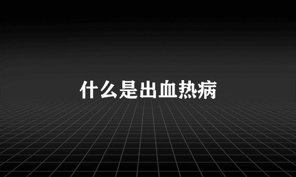 什么是出血热病