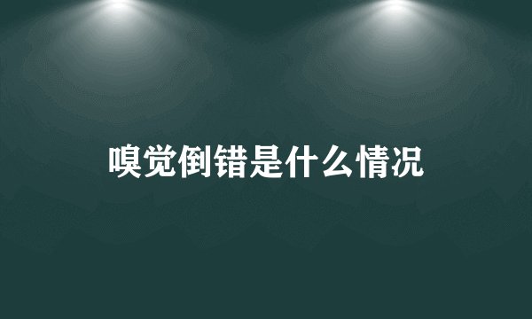 嗅觉倒错是什么情况