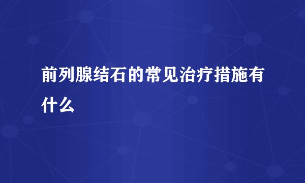 前列腺结石的常见治疗措施有什么