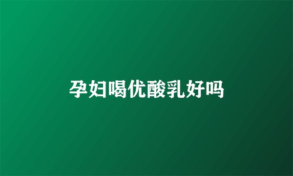 孕妇喝优酸乳好吗