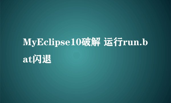 MyEclipse10破解 运行run.bat闪退