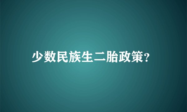 少数民族生二胎政策?