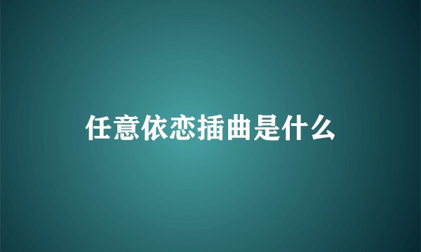 任意依恋插曲是什么