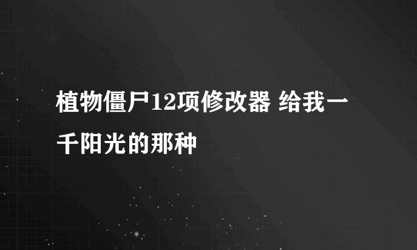 植物僵尸12项修改器 给我一千阳光的那种