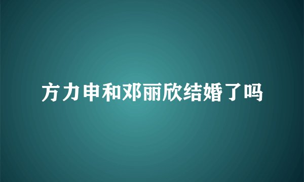 方力申和邓丽欣结婚了吗