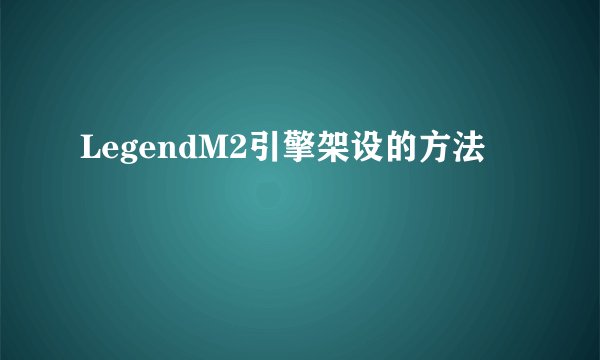LegendM2引擎架设的方法