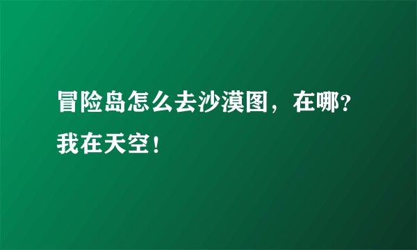 冒险岛怎么去沙漠图，在哪？我在天空！