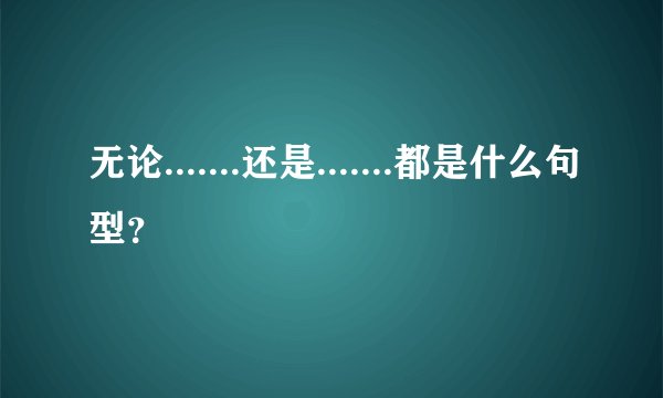 无论.......还是.......都是什么句型？