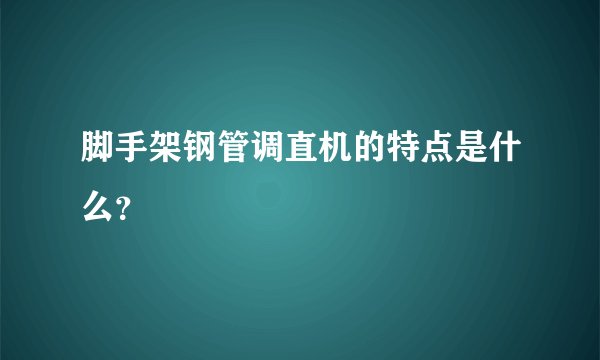 脚手架钢管调直机的特点是什么？