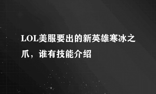 LOL美服要出的新英雄寒冰之爪，谁有技能介绍