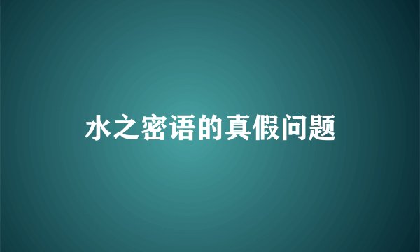 水之密语的真假问题