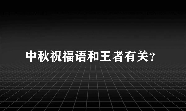 中秋祝福语和王者有关？