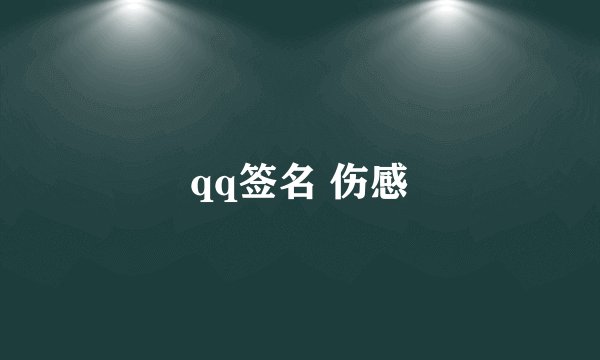 qq签名 伤感
