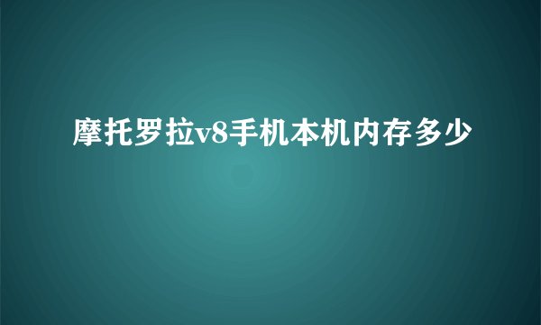 摩托罗拉v8手机本机内存多少