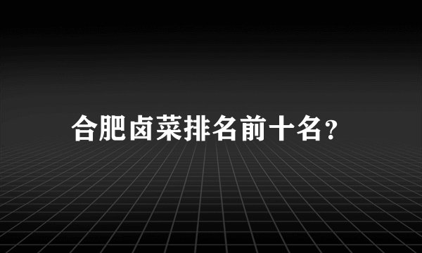 合肥卤菜排名前十名？