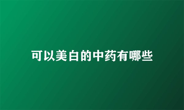 可以美白的中药有哪些