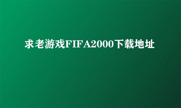 求老游戏FIFA2000下载地址
