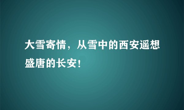 大雪寄情，从雪中的西安遥想盛唐的长安！