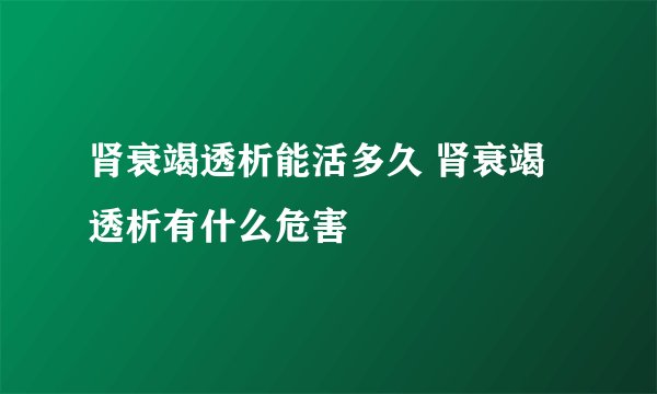 肾衰竭透析能活多久 肾衰竭透析有什么危害