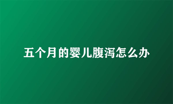 五个月的婴儿腹泻怎么办