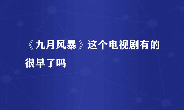 《九月风暴》这个电视剧有的很早了吗