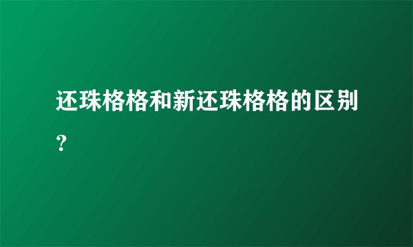 还珠格格和新还珠格格的区别？