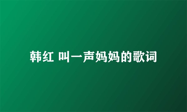 韩红 叫一声妈妈的歌词