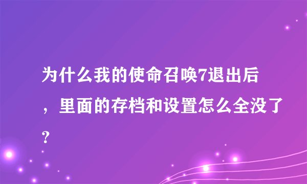 为什么我的使命召唤7退出后，里面的存档和设置怎么全没了？