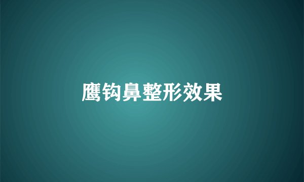 鹰钩鼻整形效果