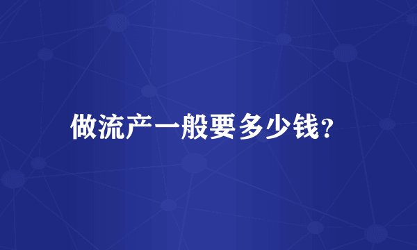 做流产一般要多少钱？
