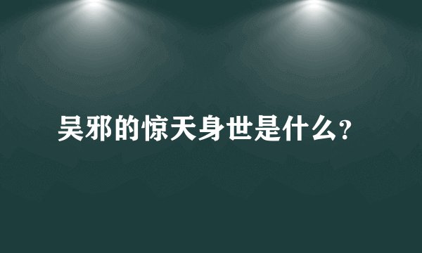 吴邪的惊天身世是什么？