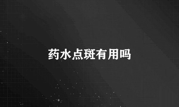 药水点斑有用吗