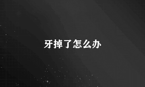 牙掉了怎么办