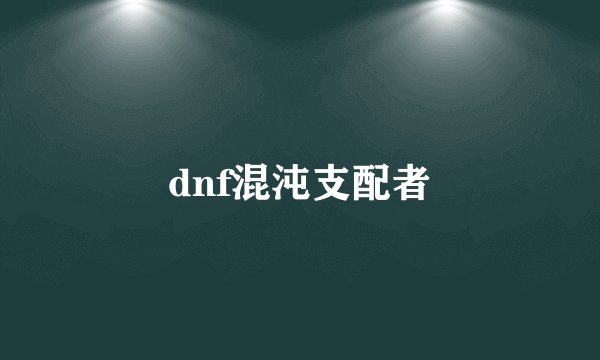 dnf混沌支配者