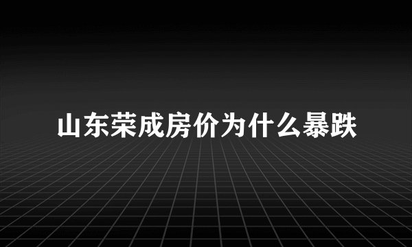 山东荣成房价为什么暴跌