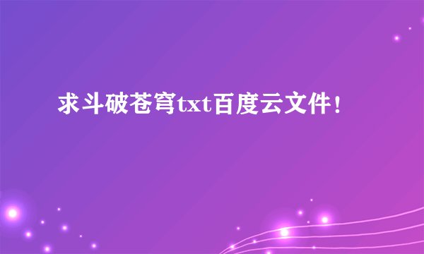 求斗破苍穹txt百度云文件！