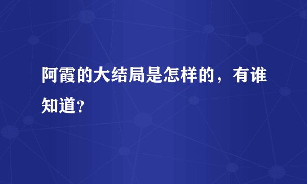阿霞的大结局是怎样的,有谁知道?