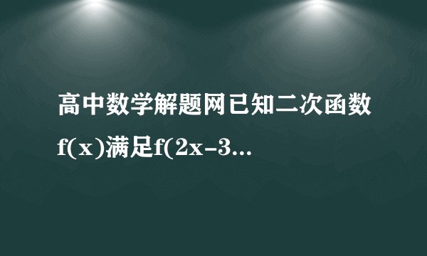 高中数学解题网已知二次函数f(x)满足f(2x-3)=x2-x+2  求f(x)  注；x2为x的二次方.