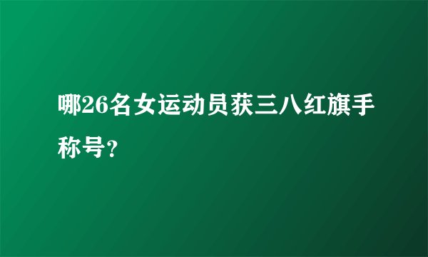 哪26名女运动员获三八红旗手称号?