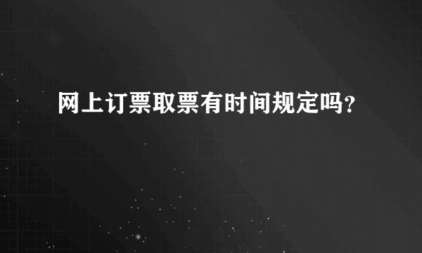 网上订票取票有时间规定吗？