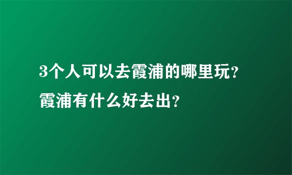 3个人可以去霞浦的哪里玩？霞浦有什么好去出？