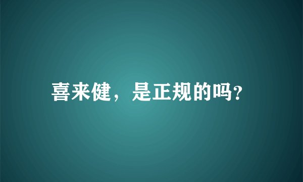 喜来健,是正规的吗?