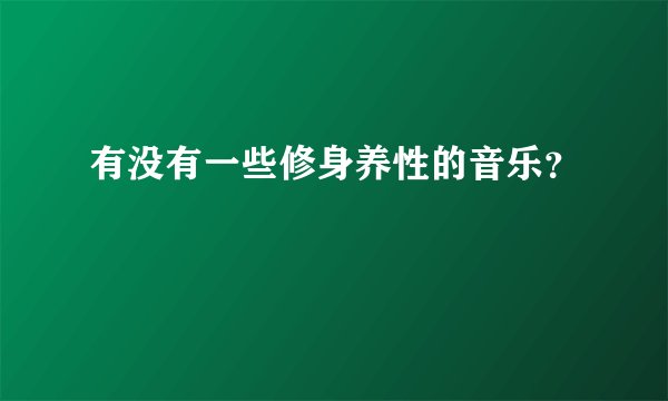 有没有一些修身养性的音乐？