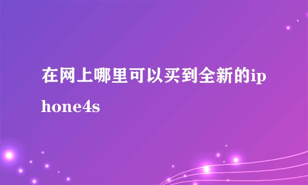 在网上哪里可以买到全新的iphone4s