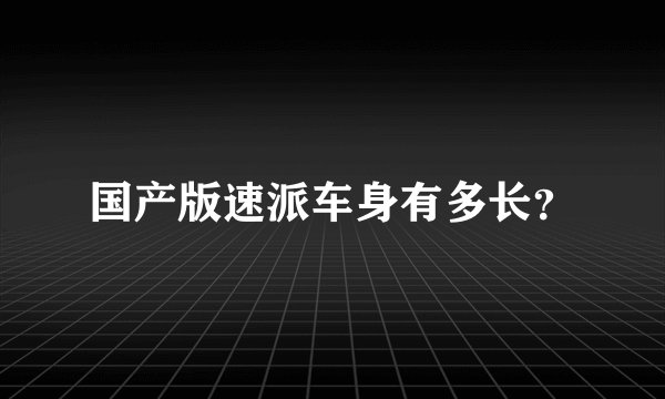 国产版速派车身有多长?