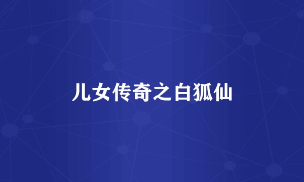 儿女传奇之白狐仙