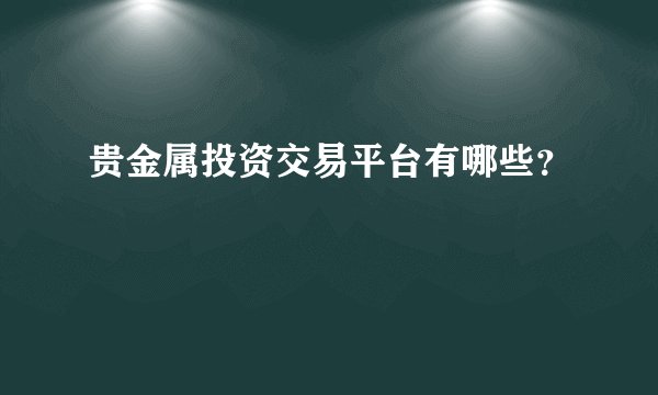 贵金属投资交易平台有哪些？